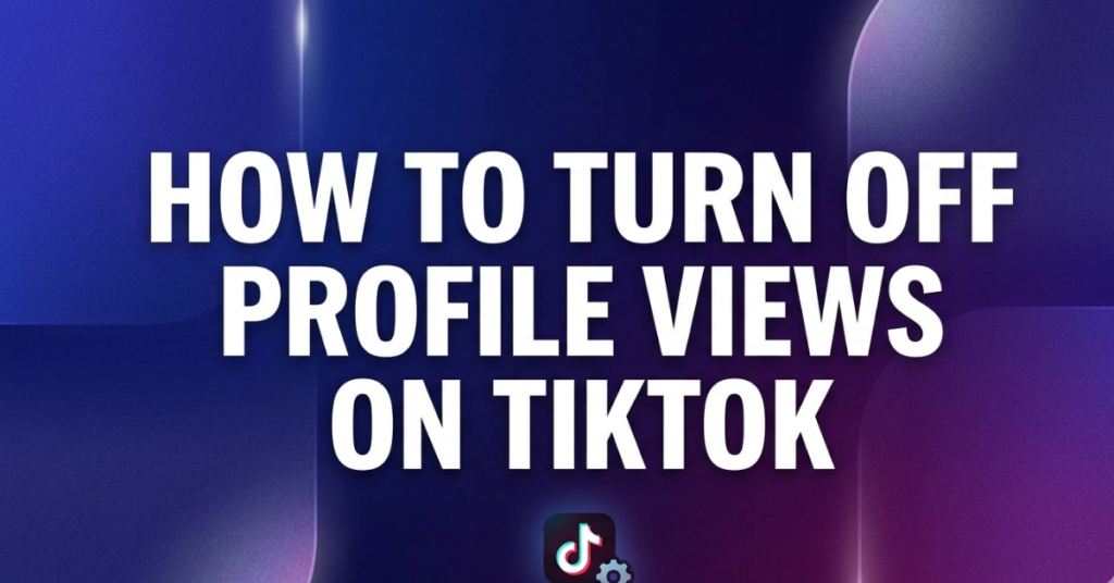 How to Turn Off Profile Views on TikTok